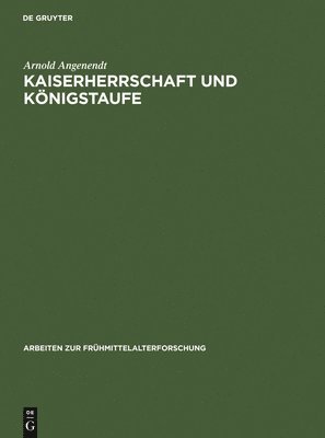 Arnold Angenendt - Kaiserherrschaft und Königstaufe, Inbunden