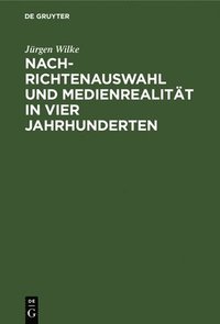 bokomslag Nachrichtenauswahl und Medienrealitt in vier Jahrhunderten