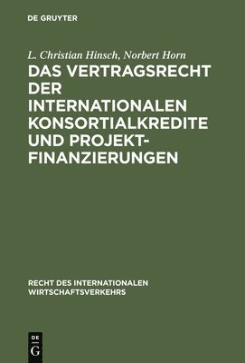 L Christian Hinsch, Norbert Horn - Vertragsrecht Der Internationalen Konsortialkredite Und Projektfinanzierungen, Inbunden