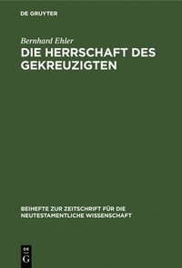 bokomslag Herrschaft DES Gekreuzigten : Ernst Kasemanns Frage Nach Der Mitte Der Schrift