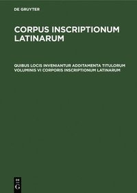 bokomslag Quibus locis inveniantur additamenta titulorum voluminis VI Corporis inscriptionum Latinarum