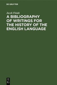 bokomslag A Bibliography of Writings for the History of the English Language
