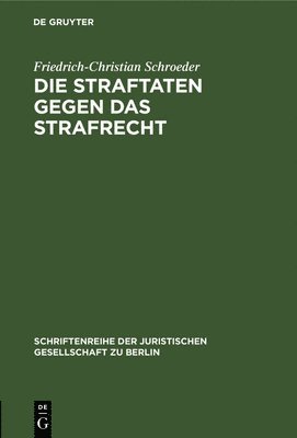 Friedrich-Christian Schroeder - Die Straftaten Gegen Das Strafrecht, Inbunden