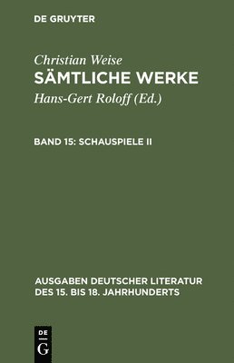 Christian Weise, Hans-Gert Roloff - Sämtliche Werke, Band 15, Schauspiele II, Inbunden