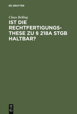 Claus Belling - Ist die Rechtfertigungsthese zu § 218a StGB haltbar?, Inbunden