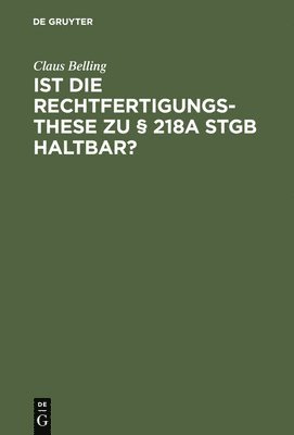 Ist die Rechtfertigungsthese zu  218a StGB haltbar? 1