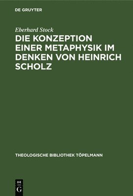Eberhard Stock - Die Konzeption Einer Metaphysik Im Denken Von Heinrich Scholz, Inbunden