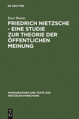Kurt Braatz - Friedrich Nietzsche - Eine Studie Zur Theorie Der Öffentlichen Meinung, Inbunden
