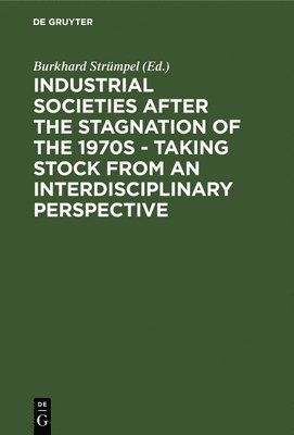 Industrial Societies after the Stagnation of the 1970s - Taking Stock from an Interdisciplinary Perspective 1