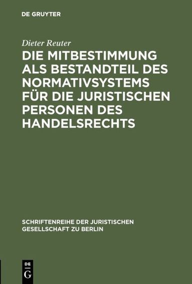 Dieter Reuter - Die Mitbestimmung als Bestandteil des Normativsystems für die juristischen Personen des Handelsrechts, Inbunden