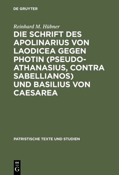 Reinhard M. Hübner - Die Schrift des Apolinarius von Laodicea gegen Photin (Pseudo-Athanasius, Contra Sabellianos) und Basilius von Caesarea, Inbunden
