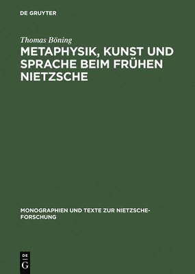 Thomas Böning - Metaphysik, Kunst Und Sprache Beim Frühen Nietzsche, Inbunden