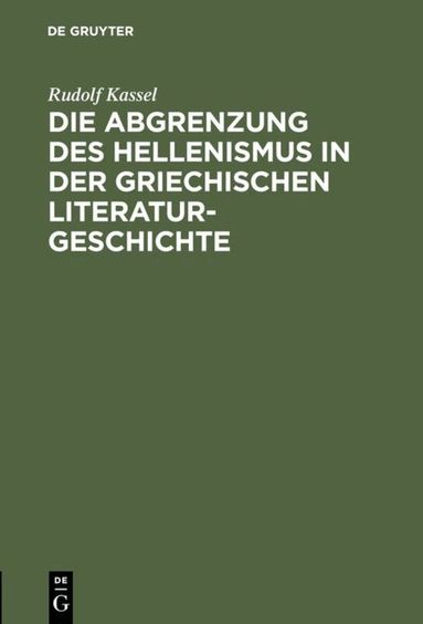 Rudolf Kassel - Die Abgrenzung des Hellenismus in der griechischen Literaturgeschichte, Inbunden
