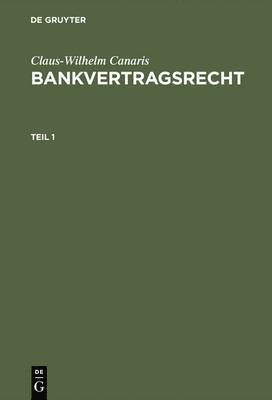 Claus-Wilhelm Canaris - Claus-Wilhelm Canaris: Bankvertragsrecht. Teil 1, Inbunden