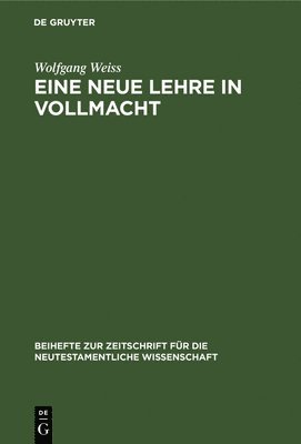 Eine Neue Lehre in Vollmacht: Die Streit- Und Schulgesprache DES Markus-Evangeliums 1