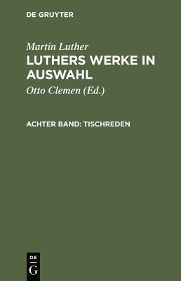 Martin Luther, Otto Clemen - Luthers Werke in Auswahl, Achter Band, Tischreden, Inbunden