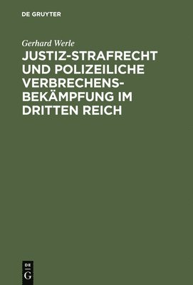 Gerhard Werle - Justiz-Strafrecht Und Polizeiliche Verbrechensbekämpfung Im Dritten Reich, Inbunden