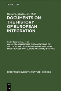 bokomslag Documents on the History of European Integration: v. 4 Transnational Organizations of Political Parties and Pressure Groups in the Struggle for European Union, 1945-1950