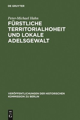 Peter-Michael Hahn - Fürstliche Territorialhoheit und lokale Adelsgewalt, Inbunden