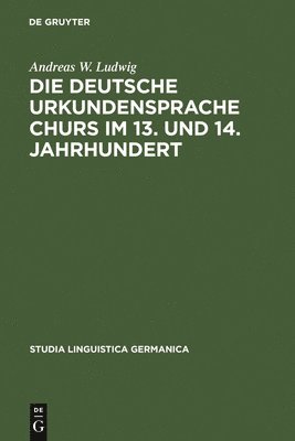 Die deutsche Urkundensprache Churs im 13. und 14. Jahrhundert 1