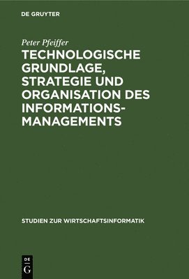 bokomslag Technologische Grundlage, Strategie und Organisation des Informationsmanagements