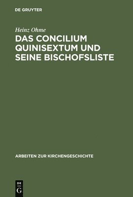 Heinz Ohme - Concilium Quinisextum Und Seine Bischofsliste, Inbunden