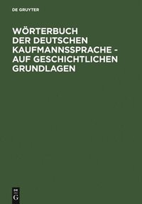 bokomslag Wrterbuch Der Deutschen Kaufmannssprache - Auf Geschichtlichen Grundlagen