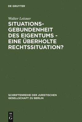 Walter Leisner - Situationsgebundenheit des Eigentums - eine überholte Rechtssituation?, Inbunden
