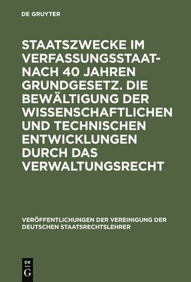 Staatszwecke Im Verfassungsstaat - Nach 40 Jahren Grundgesetz. Die Bewltigung Der Wissenschaftlichen Und Technischen Entwicklungen Durch Das Verwaltungsrecht 1