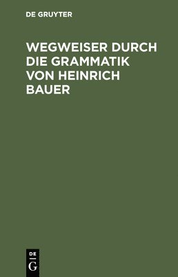 Henning Bergenholtz, Andreas Dörner, Ramona Karatas, Gregor Meder - Wegweiser durch die Grammatik von Heinrich Bauer, Inbunden