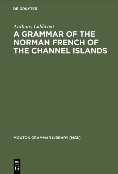 Anthony Liddicoat - Grammar of the Norman French of the Channel Islands, Inbunden