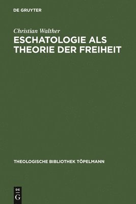 Eschatologie Als Theorie Der Freiheit : Einfuhrung in Neuzeitliche Gestalten Eschatologischen Denkens 1