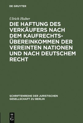 Ulrich Huber - Die Haftung Des Verkäufers Nach Dem Kaufrechtsübereinkommen Der Vereinten Nationen Und Nach Deutschem Recht, Inbunden