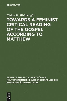 Elaine M. Wainwright - Towards a Feminist Critical Reading of the Gospel according to Matthew, Inbunden