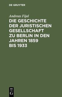 bokomslag Die Geschichte der Juristischen Gesellschaft zu Berlin in den Jahren 1859 bis 1933