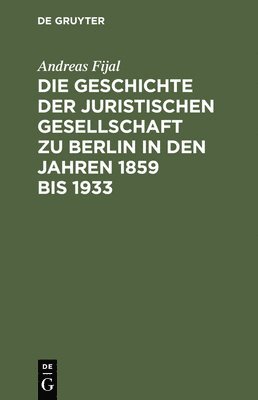 bokomslag Die Geschichte der Juristischen Gesellschaft zu Berlin in den Jahren 1859 bis 1933