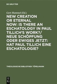 bokomslag New Creation or Eternal Now: Is there an Eschatology in Paul Tillich's Work?/ Neue Schoepfung oder Ewiges Jetzt: Hat Paul Tillich eine Eschatologie?
