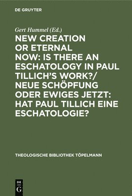 Gert Hummel - New Creation or Eternal Now: Is There an Eschatology in Paul Tillich's Work?/ Neue Schöpfung Oder Ewiges Jetzt: Hat Paul Tillich Eine Eschatologie?: C, Inbunden