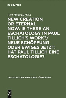 New Creation or Eternal Now: Is there an Eschatology in Paul Tillich's Work?/ Neue Schoepfung oder Ewiges Jetzt: Hat Paul Tillich eine Eschatologie? 1