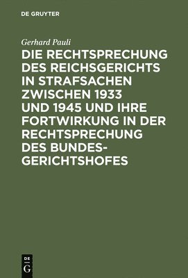 bokomslag Die Rechtsprechung Des Reichsgerichts in Strafsachen Zwischen 1933 Und 1945 Und Ihre Fortwirkung in Der Rechtsprechung Des Bundesgerichtshofes