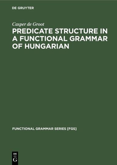 Casper de Groot - Predicate Structure in a Functional Grammar of Hungarian, Inbunden