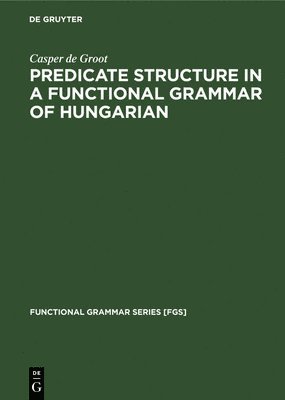 Predicate Structure in a Functional Grammar of Hungarian 1