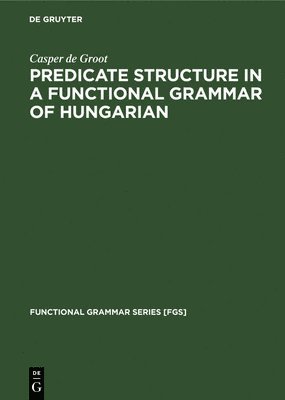Casper De Groot, Casper de Groot - Predicate Structure in a Functional Grammar of Hungarian, Inbunden