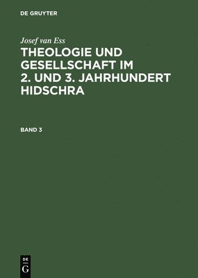 Josef Van Ess: Theologie Und Gesellschaft Im 2. Und 3. Jahrhundert Hidschra. Band 3 1
