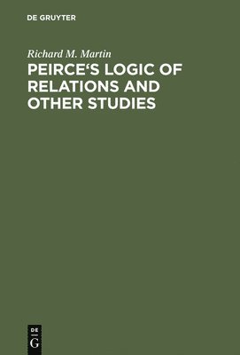 Peirce's Logic of Relations and Other Studies 1