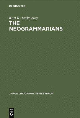 Kurt R. Jankowsky - The Neogrammarians: A Re-Evaluation of Their Place in the Development of Linguistic Science, Inbunden