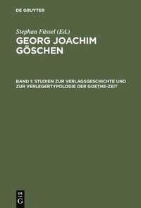 bokomslag Georg Joachim Gschen, Band 1, Studien zur Verlagsgeschichte und zur Verlegertypologie der Goethe-Zeit