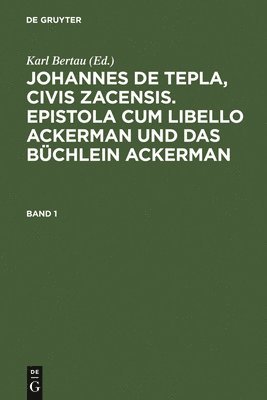 Johannes de Tepla, Civis Zacensis, Epistola Cum Libello Ackerman Und Das Büchlein Ackerman. Band 1