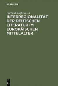 bokomslag Interregionalität Der Deutschen Literatur Im Europäischen Mittelalter