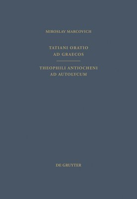 Tatiani Oratio AD Graecos. Theophili Antiocheni AD Autolycum 1